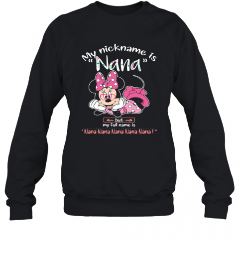 Minnie Mouse My Nickname Is Nana But My Full Name Is Nana T-Shirt Unisex Sweatshirt