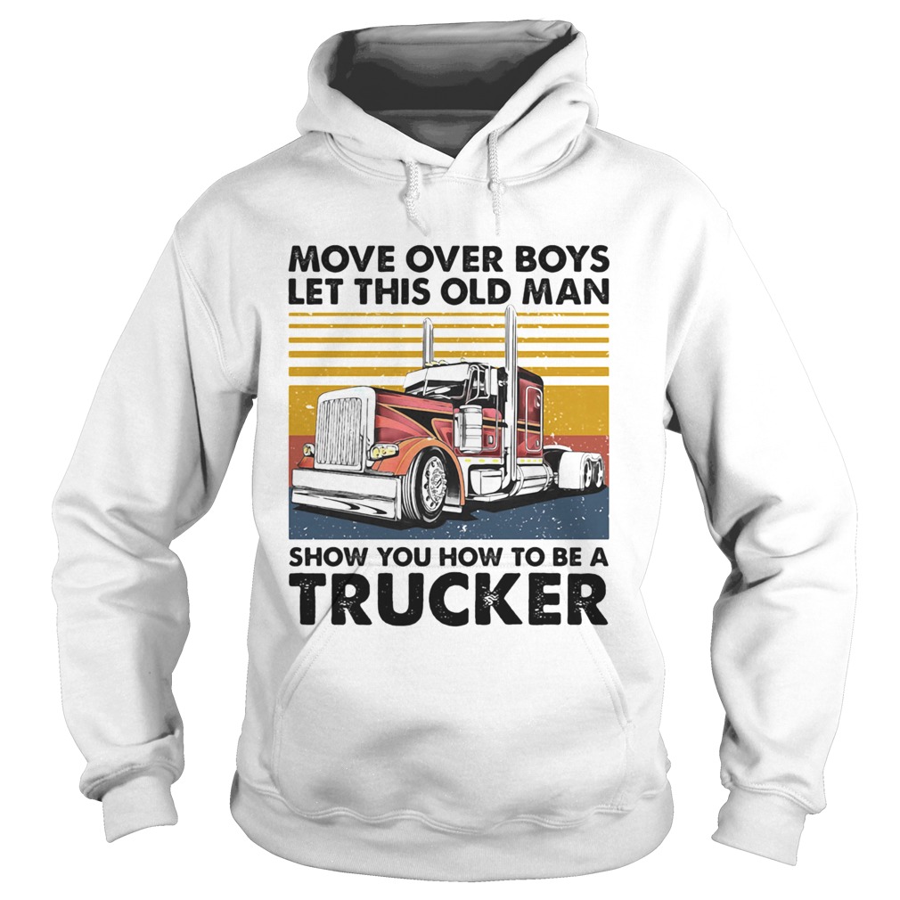 Move Over Boys Let This Old Man Show You How To Be A Trucker Vintage Retro Hoodie