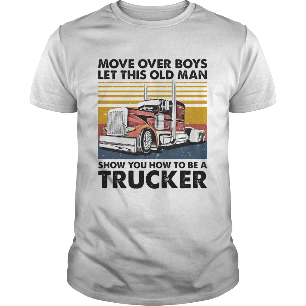 Move Over Boys Let This Old Man Show You How To Be A Trucker Vintage Retro shirt