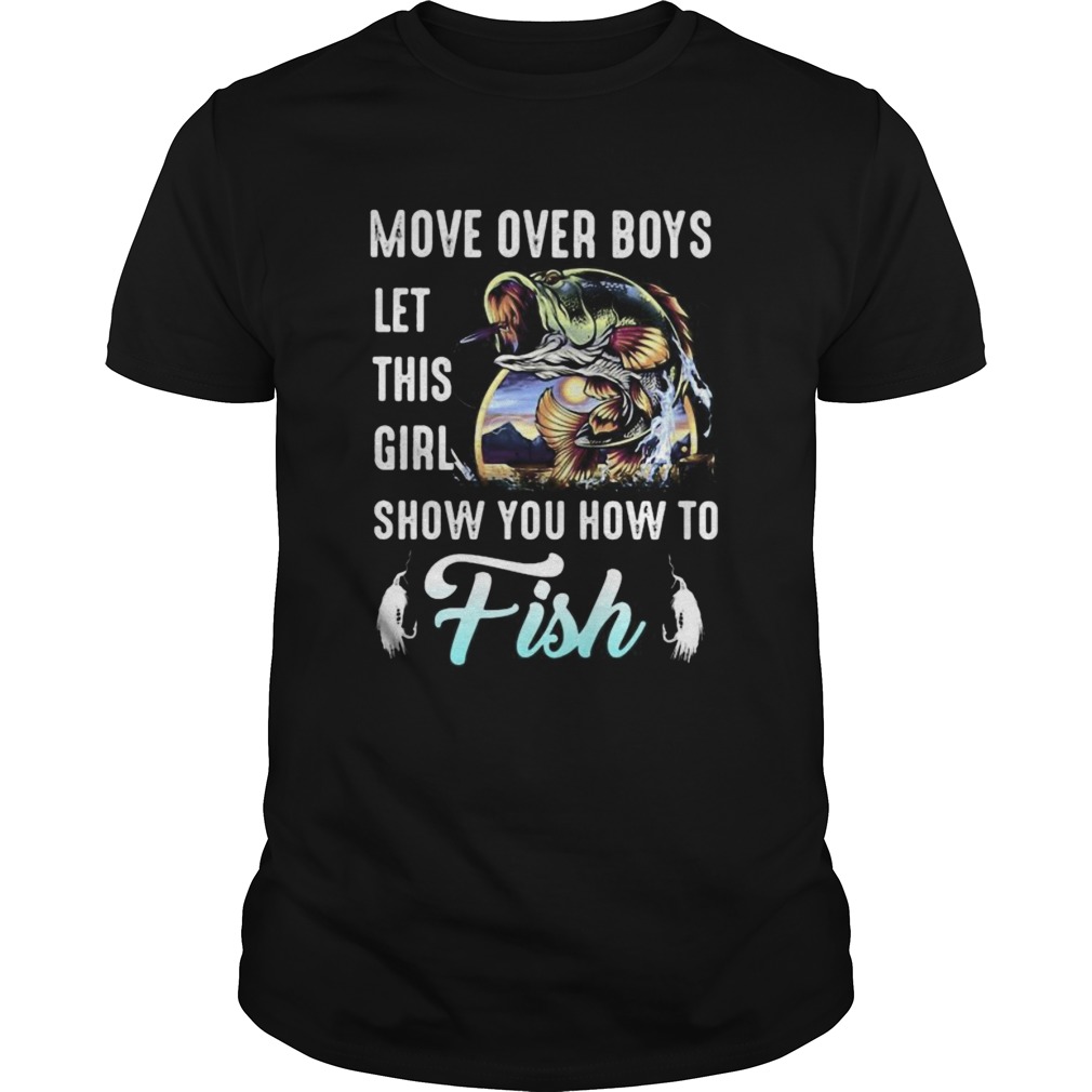 Move over boys let this girl show you how to fish fishing shirt