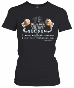 My Chains Addictions And Sons Broken I Can Do All Things Through Christ Who Strengthens Me Phillip T-Shirt Classic Women's T-shirt