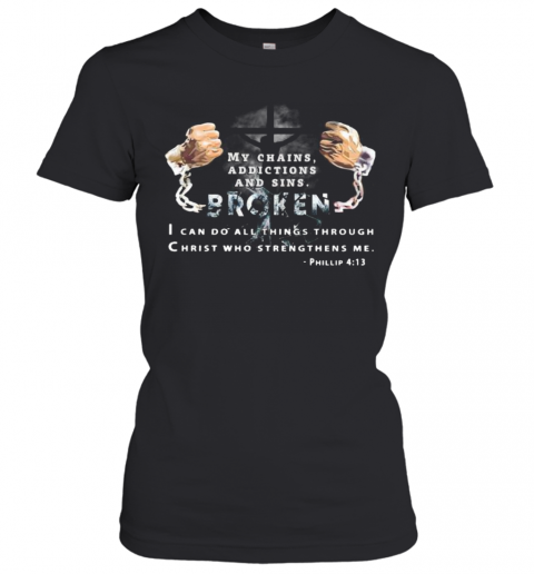 My Chains Addictions And Sons Broken I Can Do All Things Through Christ Who Strengthens Me Phillip T-Shirt Classic Women's T-shirt