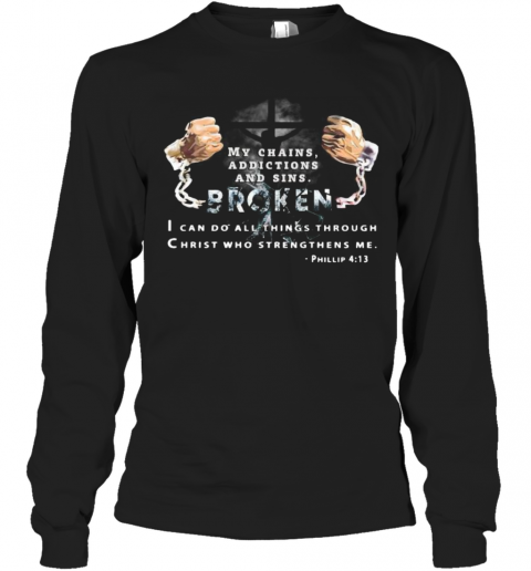 My Chains Addictions And Sons Broken I Can Do All Things Through Christ Who Strengthens Me Phillip T-Shirt Long Sleeved T-shirt 