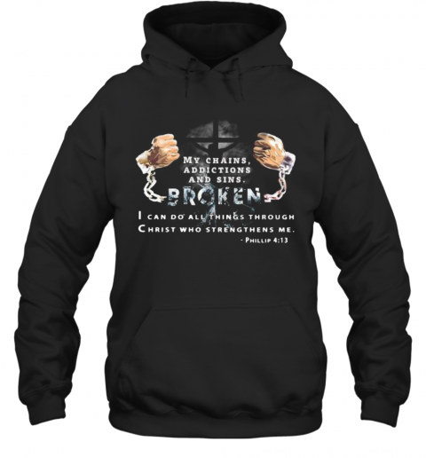 My Chains Addictions And Sons Broken I Can Do All Things Through Christ Who Strengthens Me Phillip T-Shirt Unisex Hoodie