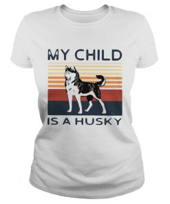 My Child Is A Husky Dog Vintage  Classic Ladies