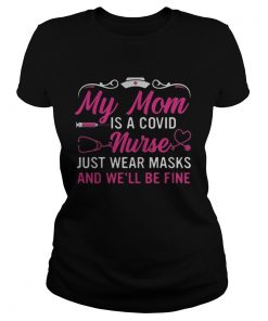 My mom is a covid nurse just wear masks and well be fine  Classic Ladies