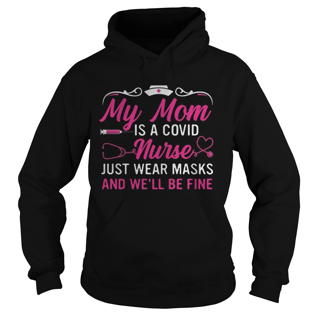 My mom is a covid nurse just wear masks and well be fine Hoodie