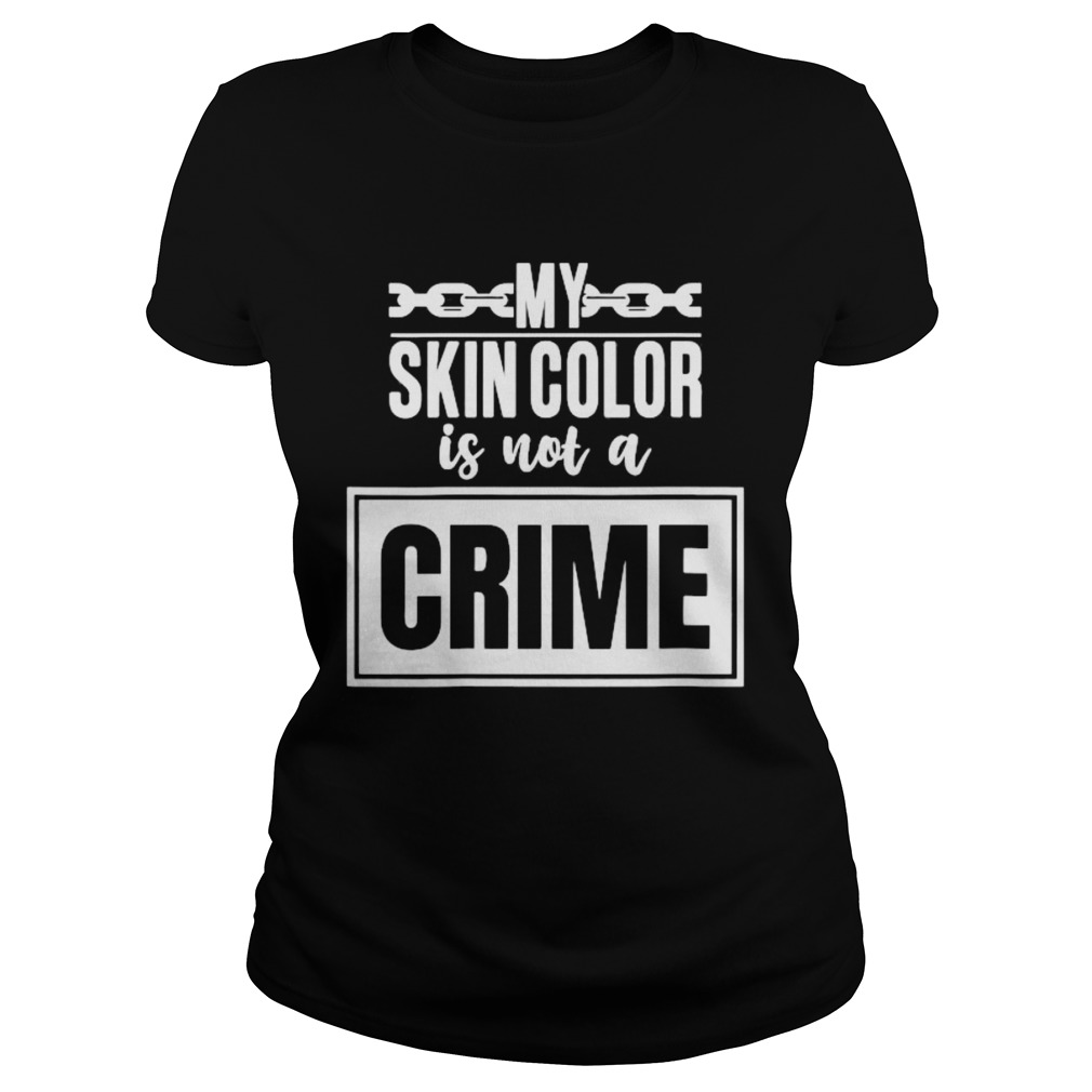 My skin color is not a crime Classic Ladies