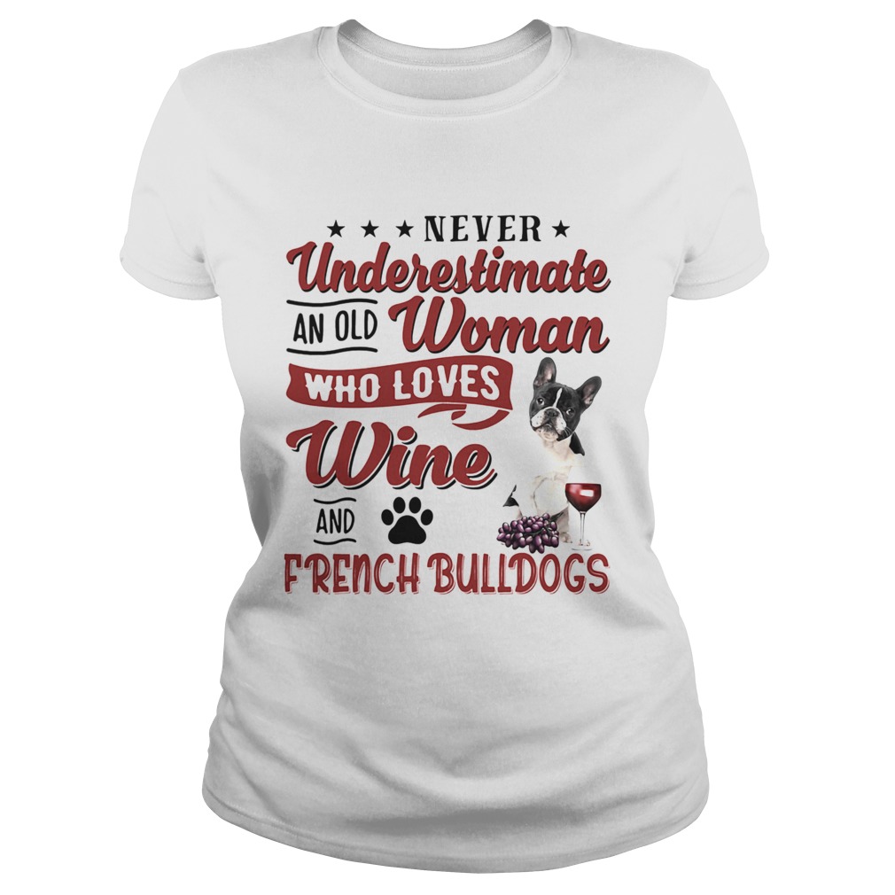 NEVER UNDERESTIMATE AN OLD WOMAN WHO LOVES WINE AND FRENCH BULLDOGS Classic Ladies