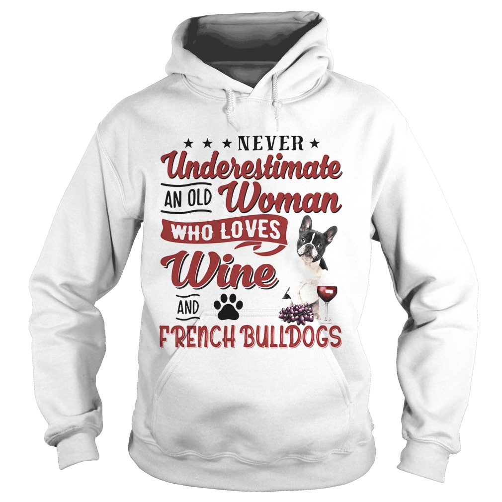 NEVER UNDERESTIMATE AN OLD WOMAN WHO LOVES WINE AND FRENCH BULLDOGS Hoodie