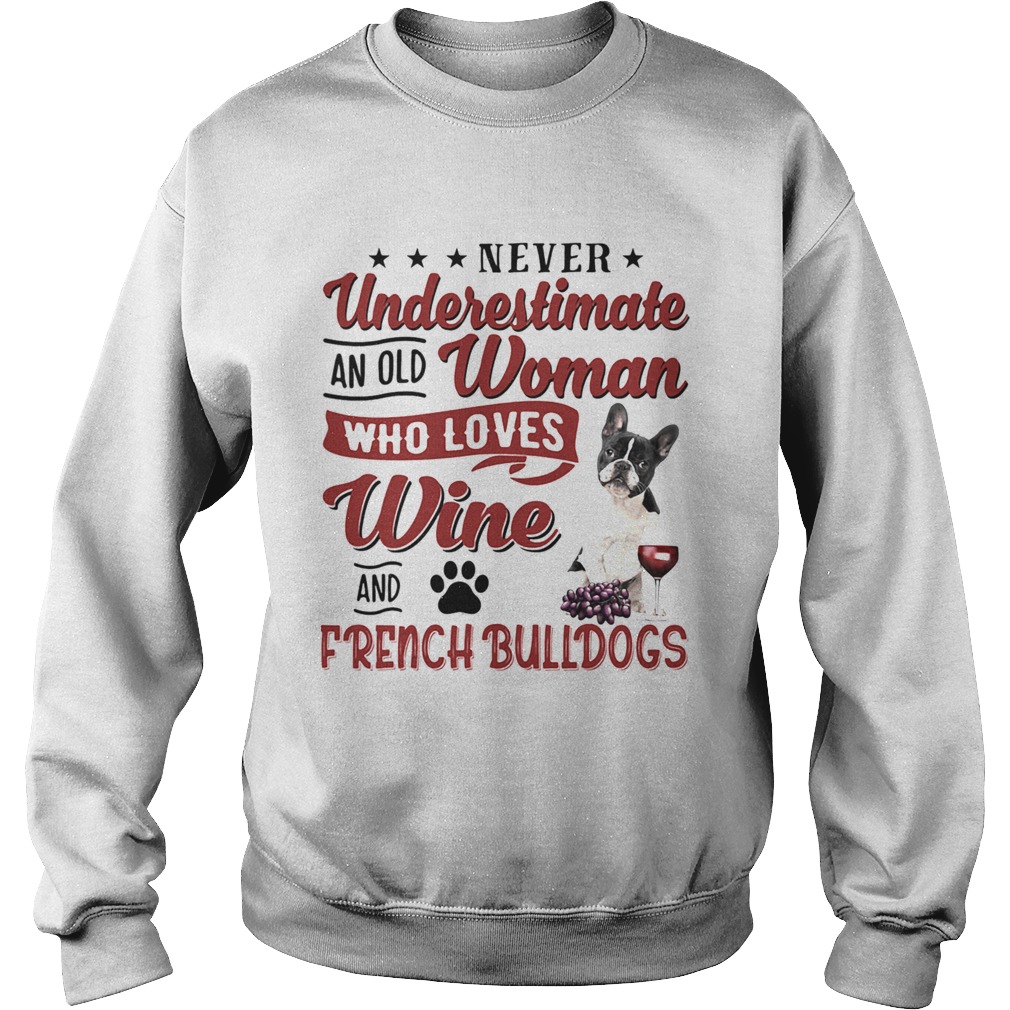 NEVER UNDERESTIMATE AN OLD WOMAN WHO LOVES WINE AND FRENCH BULLDOGS Sweatshirt