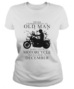 Never Underestimate An Old Man Who Loves Motorcycle And Was Born In December  Classic Ladies