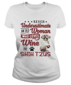 Never Underestimate An Old Woman Who Loves Wine And Shih Tzu  Classic Ladies