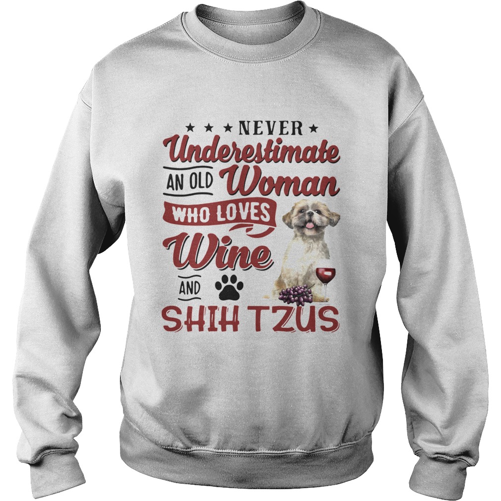 Never Underestimate An Old Woman Who Loves Wine And Shih Tzu  Sweatshirt