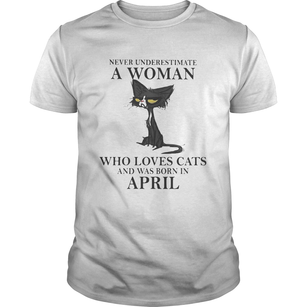 Never underestimate a woman who loves black cats and was born in april shirt