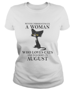 Never underestimate a woman who loves black cats and was born in august  Classic Ladies