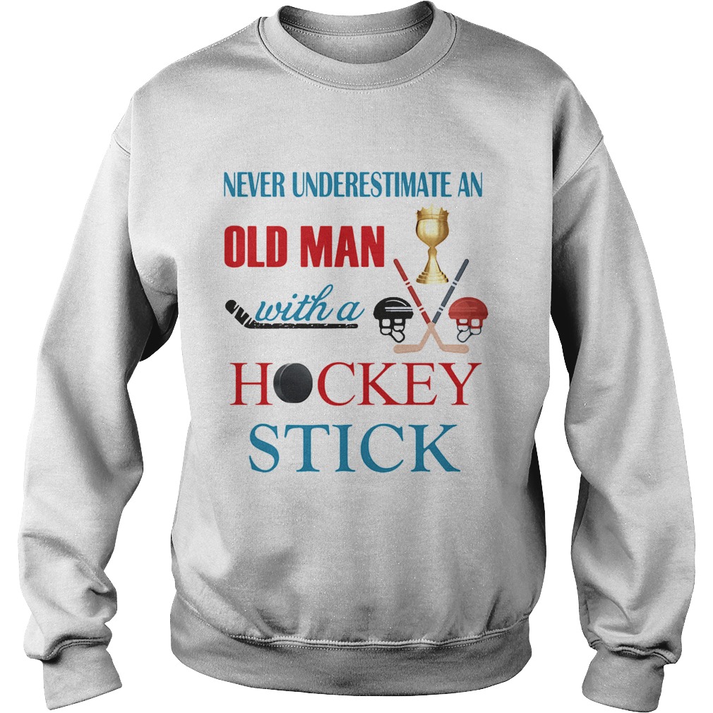 Never underestimate an old man with a hockey stick Sweatshirt