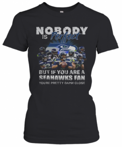 Nobody Is Perfect But If You Are A Seahawks Fan You'Re Pretty Damn Close T-Shirt Classic Women's T-shirt