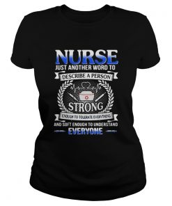 Nurse just another word to describe a person strong enough to tolerate everything and soft enough t Classic Ladies