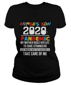 Nurses son 2020 pandemic my mother risks her life to save strangers just imagine what she would do Classic Ladies