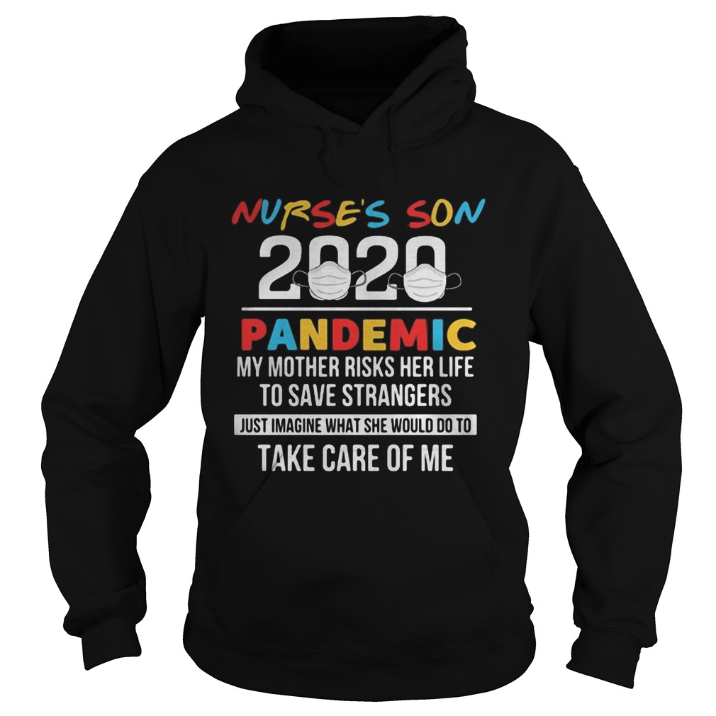 Nurses son 2020 pandemic my mother risks her life to save strangers just imagine what she would do Hoodie