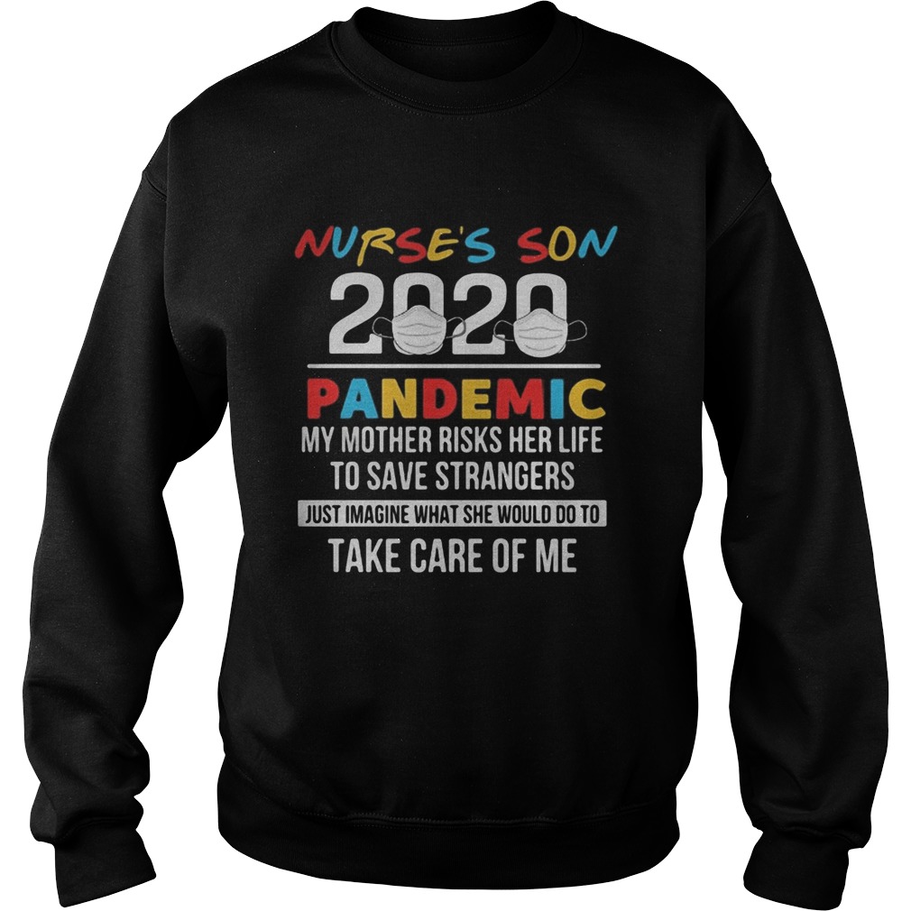 Nurses son 2020 pandemic my mother risks her life to save strangers just imagine what she would do Sweatshirt