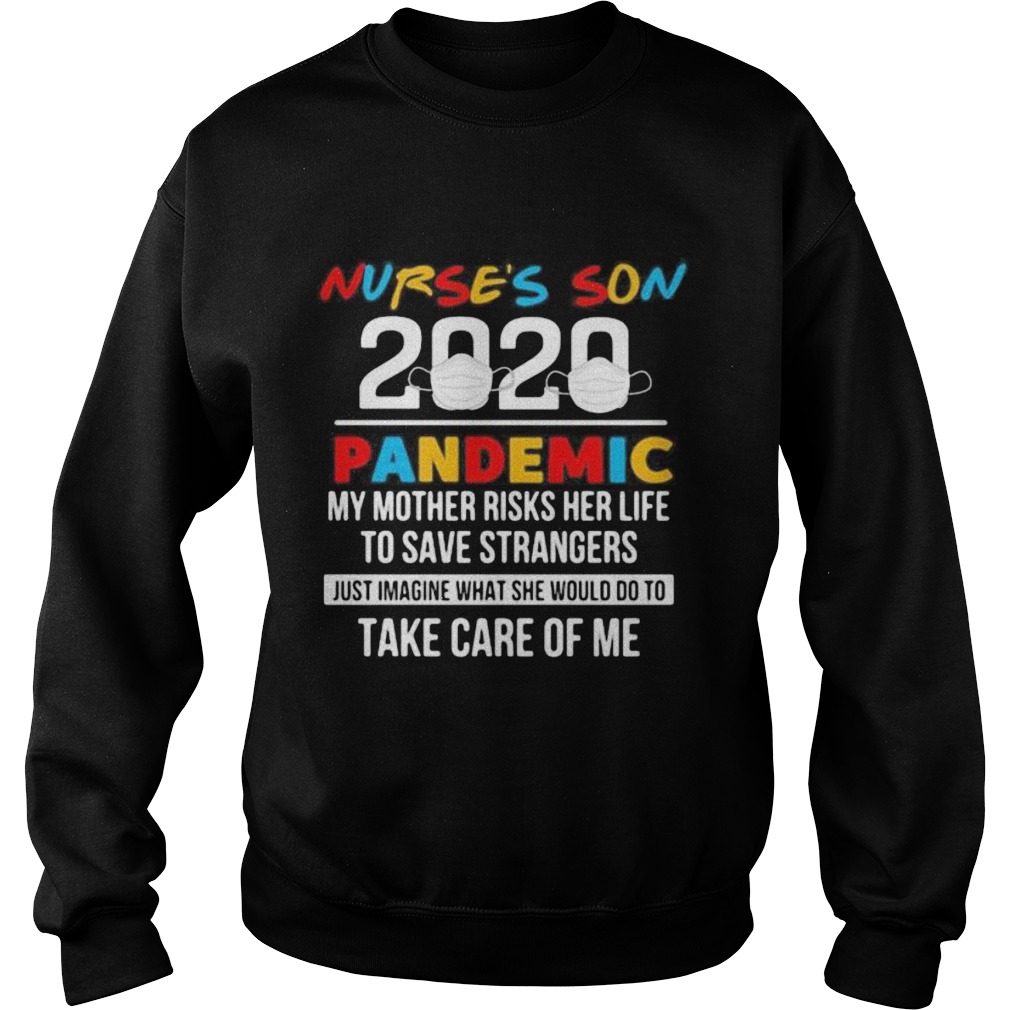 Nurses son 2020 pandemic my mother risks her life to save strangers just imagine what she would do Sweatshirt