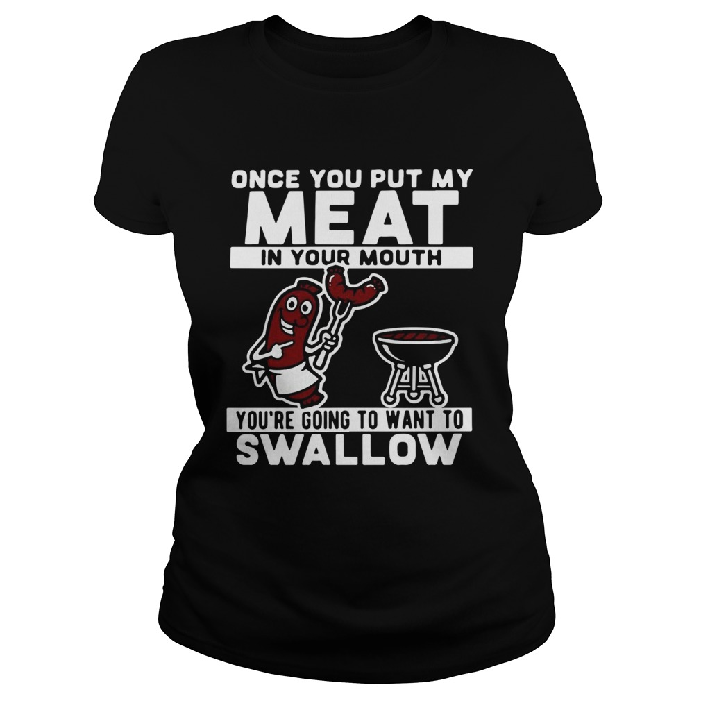 Once You Put My Meat In Your Mouth Youre Going To Want To Swallow Classic Ladies