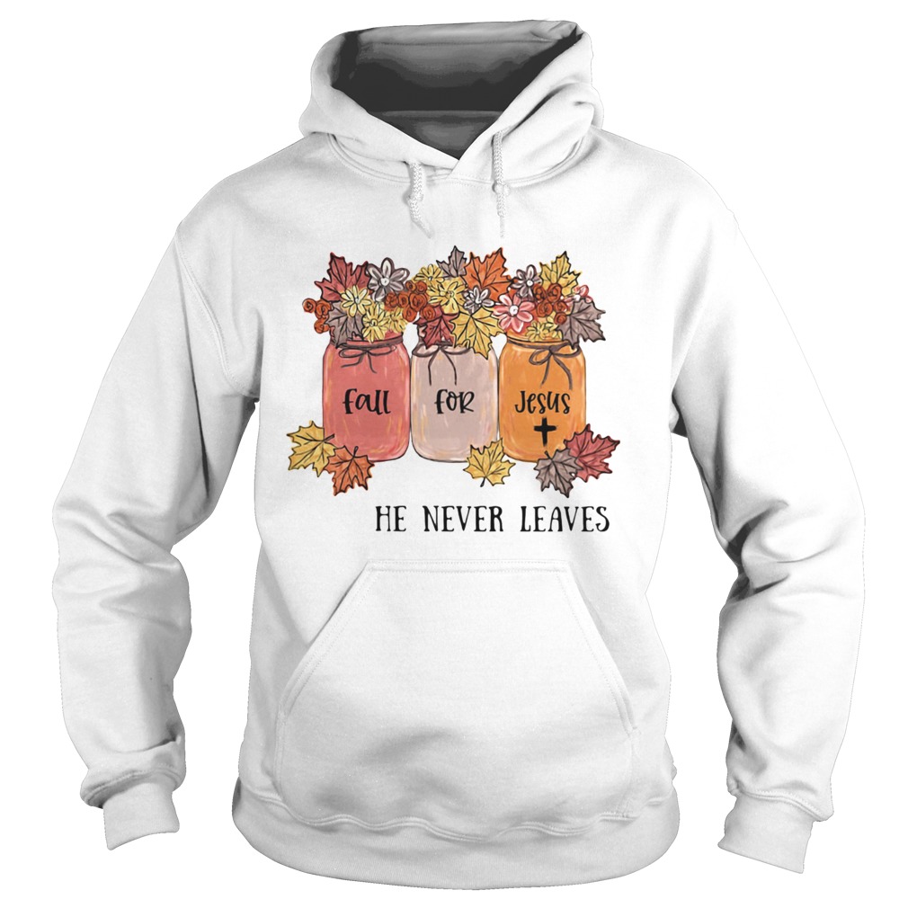 Original Fall For Jesus He Never Leaves Flower Hoodie