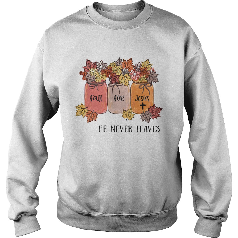 Original Fall For Jesus He Never Leaves Flower Sweatshirt