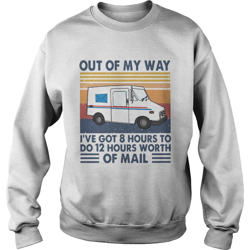 Out Of My Way Ive Got 8 Hours To Do 12 Hours Worth Of Mail Vintage Sweatshirt