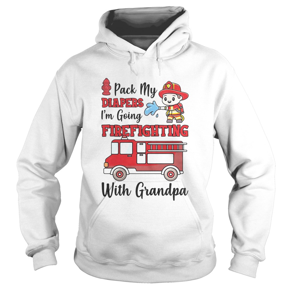 PACK MY DIAPERS IM GOING FIREFIGHTING WITH GRANDPA FIREFIGHTER FIRE TRUCK Hoodie