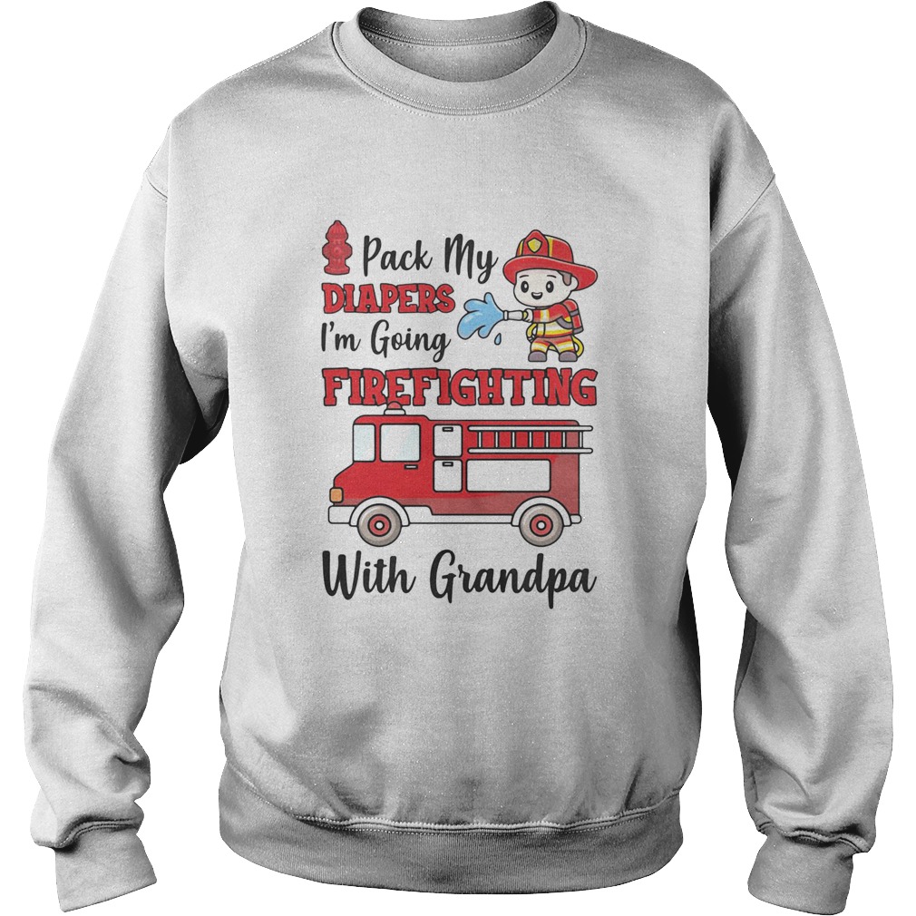 PACK MY DIAPERS IM GOING FIREFIGHTING WITH GRANDPA FIREFIGHTER FIRE TRUCK Sweatshirt