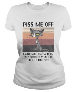 PISS ME OFF I WILL SLAP YOU SO HARD EVEN GOOGLE WONT BE ABLE TO FIND YOU CAT VINTAGE RETRO  Classic Ladies