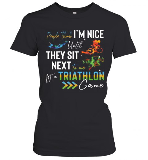 People Think I'M Nice Until They Sit Next To Me Triathlon At A Game T-Shirt Classic Women's T-shirt