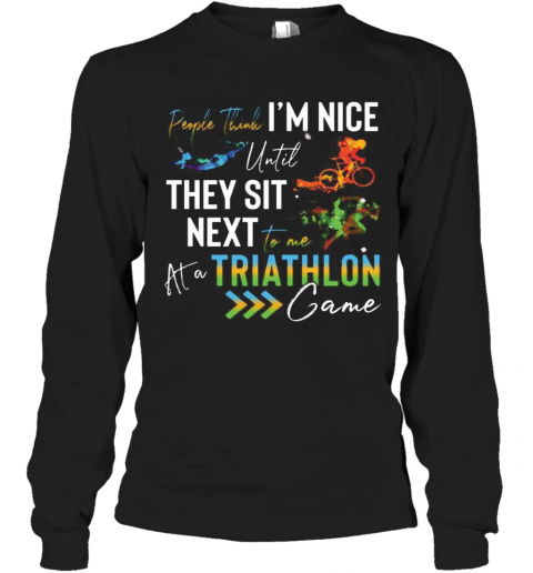 People Think I'M Nice Until They Sit Next To Me Triathlon At A Game T-Shirt Long Sleeved T-shirt 