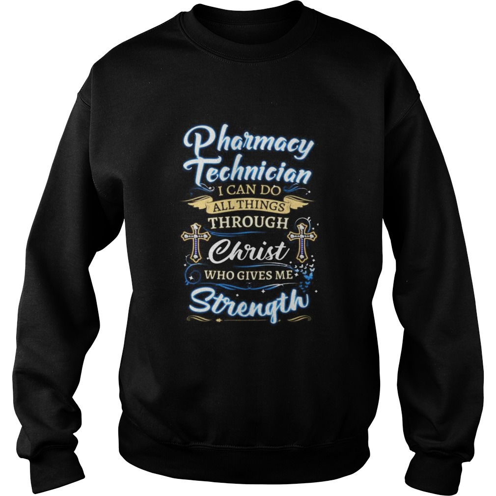 Pharmacy technician i can do all things through christ who gives me strength jesus Sweatshirt