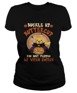 Pikachu Buckle Up Buttercup You Just Flipped My Witch Switch  Classic Ladies