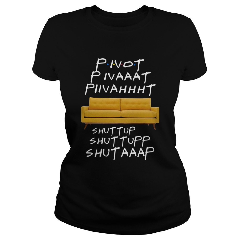 Pivot Pivaaat Piivahhht Shut Up Shuttupp Shutaaap  Classic Ladies