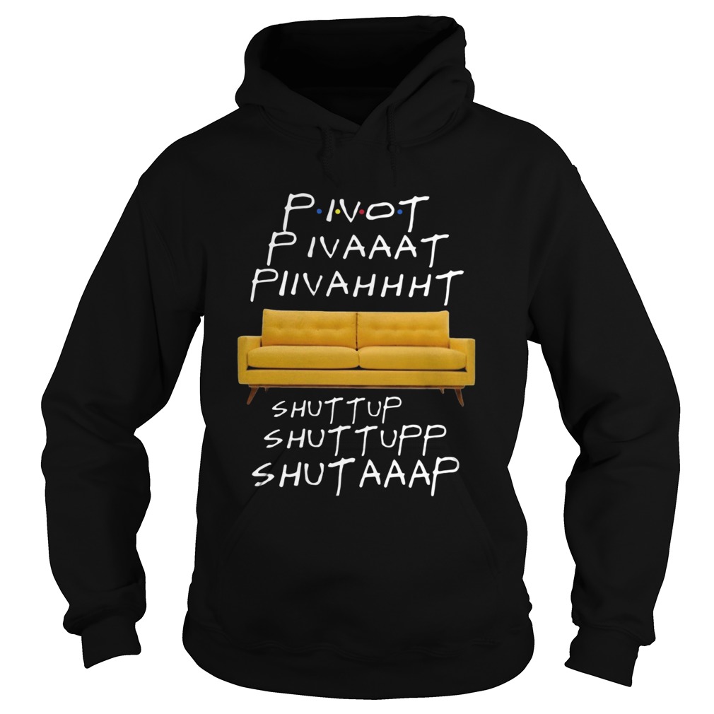 Pivot Pivaaat Piivahhht Shut Up Shuttupp Shutaaap Hoodie