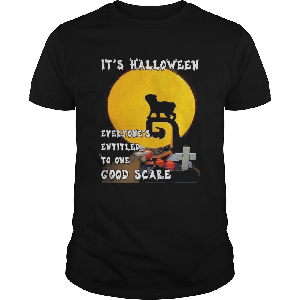 Pug Its halloween everyones entitled to one good scare shirt