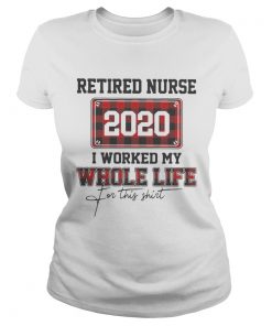 Retired nurse 2020 i worked my whole life for this  Classic Ladies