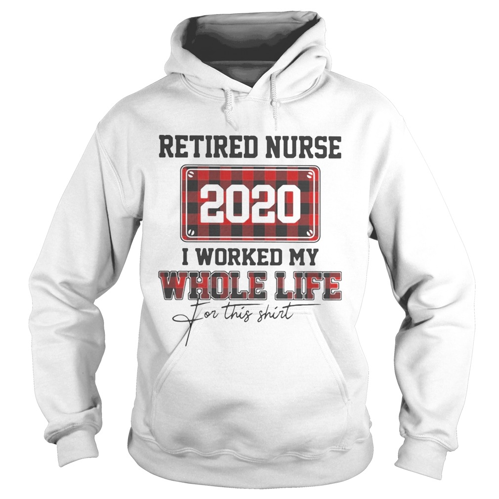 Retired nurse 2020 i worked my whole life for this Hoodie