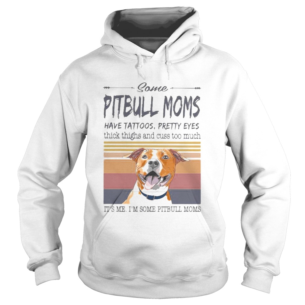 SOME PITBULL MOMS HAVE TATTOOS PRETTY EYES THICK THIGHS AND CUSS TOO MUCH ITS ME IM SOME PITBULL Hoodie