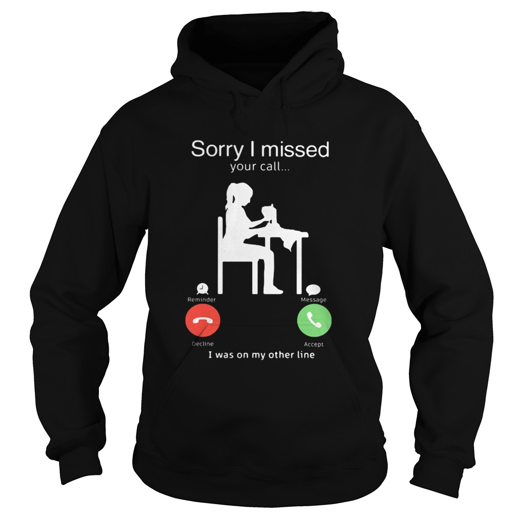 SORRY I MISSED YOUR CALL I WAS ON MY OTHER LINE WOMAN SEWING Hoodie