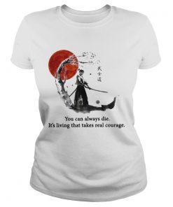 Samurai You Can Always Die Its Living That Takes Real Courage  Classic Ladies