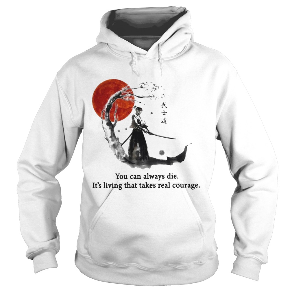 Samurai You Can Always Die Its Living That Takes Real Courage Hoodie