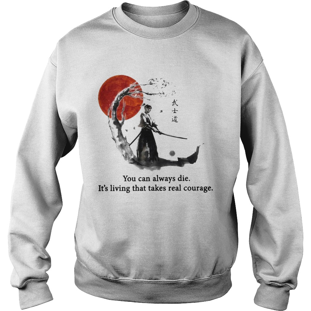 Samurai You Can Always Die Its Living That Takes Real Courage Sweatshirt