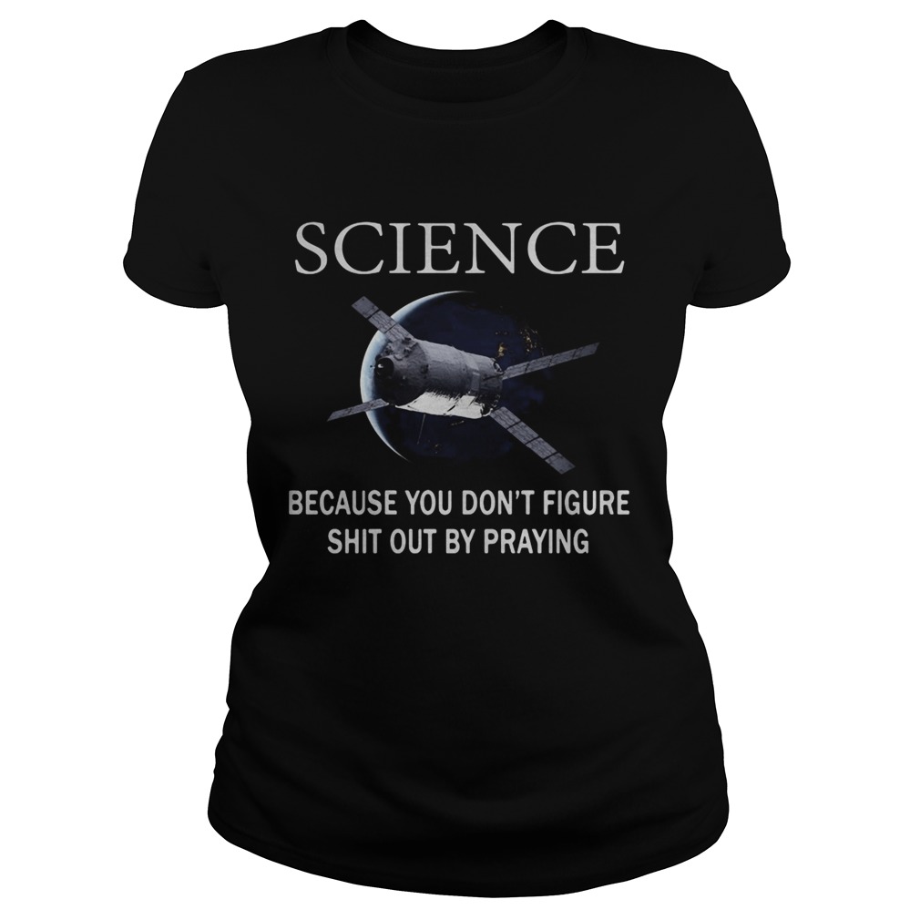 Science because you dont figure shit out by praying Classic Ladies