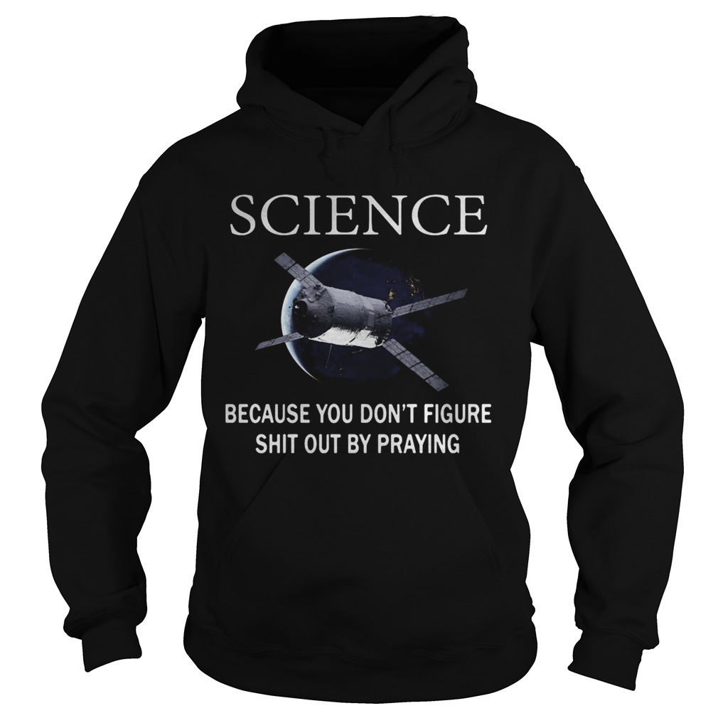 Science because you dont figure shit out by praying Hoodie